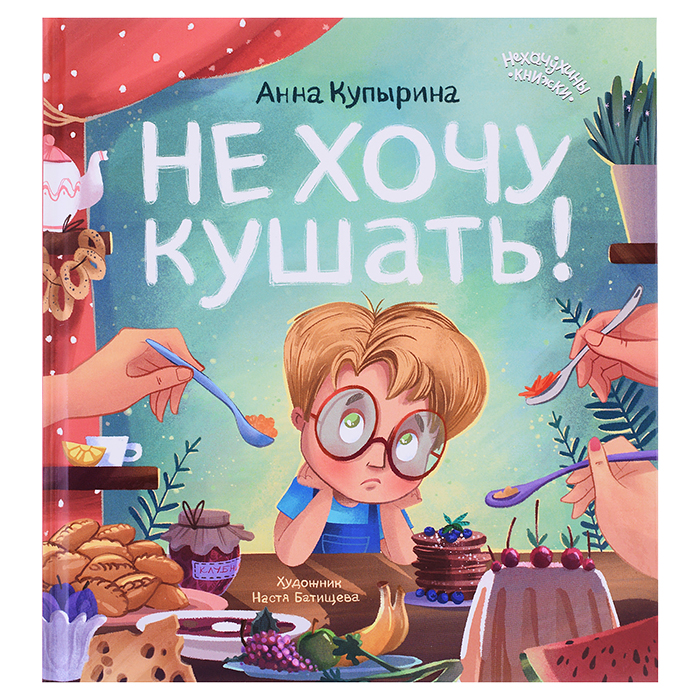 Не хочу кушать!; авт. Купырина; сер. Нехочухины книжки